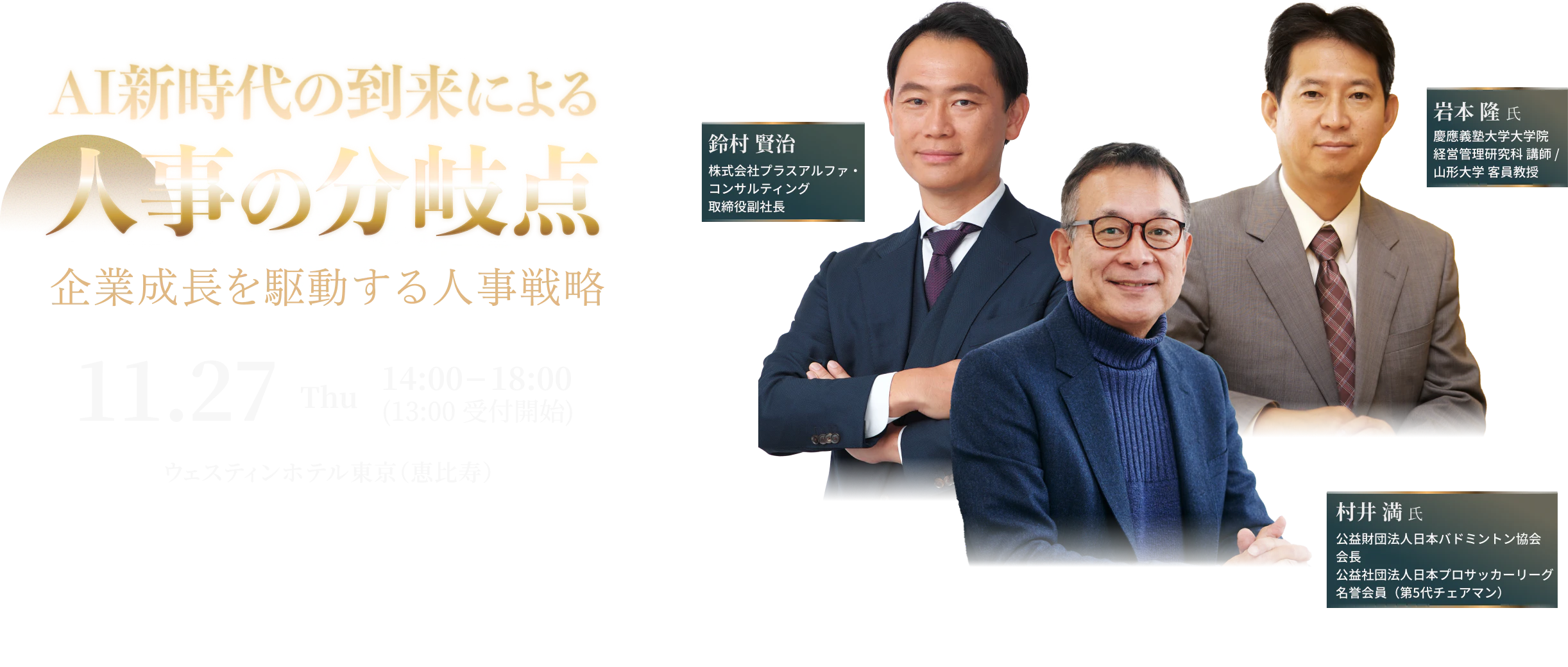 AI新時代の到来による人事の分岐点 企業成長を駆動する人事戦略 11.27[Thu] 14:00 - 18:00(13:00受付開始) ウェスティンホテル東京（恵比寿）